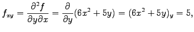 $\displaystyle f_{xy}=\frac{\partial^2 f}{\partial y\partial x}= \frac{\partial}{\partial y}(6x^2+5y)=(6x^2+5y)_{y}=5,$