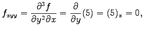 $\displaystyle f_{xyy}=\frac{\partial^3 f}{\partial y^2\partial x}= \frac{\partial}{\partial y}(5)=(5)_{x}=0,$