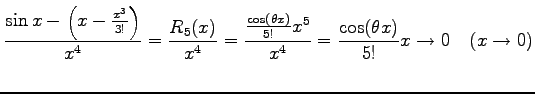 $\displaystyle \frac{\sin x-\left(x-\frac{x^3}{3!}\right)}{x^4}= \frac{R_5(x)}{x...
...rac{\cos(\theta x)}{5!}x^5}{x^4}= \frac{\cos(\theta x)}{5!}x \to 0 \quad(x\to0)$