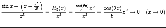$\displaystyle \frac{\sin x-\left(x-\frac{x^3}{3!}\right)}{x^3}= \frac{R_5(x)}{x...
...c{\cos(\theta x)}{5!}x^5}{x^3}= \frac{\cos(\theta x)}{5!}x^2 \to 0 \quad(x\to0)$