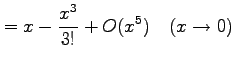 $\displaystyle = x-\frac{x^3}{3!}+O(x^5) \quad(x\to0)$