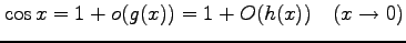 $ \displaystyle{\cos x=1+o(g(x))=1+O(h(x))\quad (x\rightarrow 0)}$