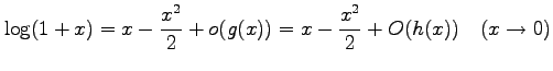 $ \displaystyle{\log(1+x)=x-\frac{x^2}{2}+o(g(x))=x-\frac{x^2}{2}+O(h(x))\quad (x\rightarrow 0)}$