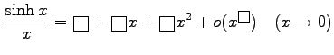 $ \displaystyle{\frac{\sinh x}{x}=\text{\scalebox{1.3}{\raisebox{-.4ex}{$\square...
...$}}}x^2+o(x^{\text{\scalebox{1.3}{\raisebox{-.4ex}{$\square$}}}})\quad (x\to0)}$