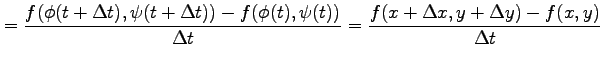 $\displaystyle = \frac{f(\phi(t+\Delta t),\psi(t+\Delta t))-f(\phi(t),\psi(t))}{\Delta t} = \frac{f(x+\Delta x,y+\Delta y)-f(x,y)}{\Delta t}$