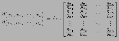 $\displaystyle \frac{\partial(x_1,x_2,\cdots,x_n)} {\partial(u_1,u_2,\cdots,u_n)...
...l x_2}{\partial u_n} & \cdots & \frac{\partial x_n}{\partial u_n} \end{bmatrix}$