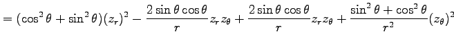 $\displaystyle = (\cos^2\theta+\sin^2\theta)(z_r)^2 -\frac{2\sin\theta\cos\theta...
...ta\cos\theta}{r} z_rz_\theta+ \frac{\sin^2\theta+\cos^2\theta}{r^2}(z_\theta)^2$