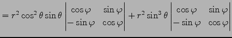 $\displaystyle = r^2\cos^2\theta\sin\theta \begin{vmatrix}\cos\varphi& \sin\varp...
...egin{vmatrix}\cos\varphi& \sin\varphi\\ -\sin\varphi& \cos\varphi \end{vmatrix}$