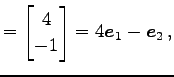 $\displaystyle = \begin{bmatrix}4 \\ -1 \end{bmatrix}= 4\vec{e}_{1}-\vec{e}_{2}\,,$