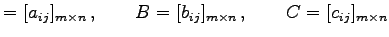 $\displaystyle =[a_{ij}]_{m\times n}\,,\qquad B=[b_{ij}]_{m\times n}\,,\qquad C=[c_{ij}]_{m\times n}$