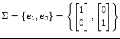 $\displaystyle \Sigma= \{\vec{e}_{1},\vec{e}_{2}\}= \left\{ \begin{bmatrix}1\\ 0 \end{bmatrix}, \begin{bmatrix}0\\ 1 \end{bmatrix} \right\}$