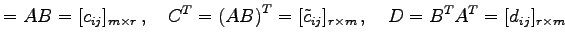 $\displaystyle =AB=[c_{ij}]_{m\times r}\,,\quad {C}^{T}={(AB)}^{T}=[\tilde{c}_{ij}]_{r\times m}\,,\quad D={B}^{T}{A}^{T}=[d_{ij}]_{r\times m}$