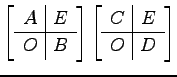 $\displaystyle \left[\begin{array}{c\vert c} A & E \\ \hline O & B \end{array}\right] \left[\begin{array}{c\vert c} C & E \\ \hline O & D \end{array}\right]$