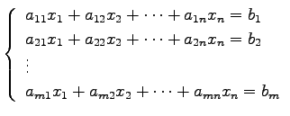 $\displaystyle \left\{\begin{array}{l} a_{11}x_{1}+a_{12}x_{2}+\cdots+a_{1n}x_{n...
...\ \vdots \\ a_{m1}x_{1}+a_{m2}x_{2}+\cdots+a_{mn}x_{n}=b_{m} \end{array}\right.$