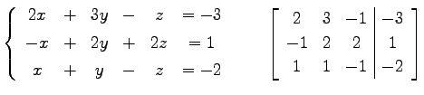 $\displaystyle \left\{ \begin{array}{cccccc} 2x & + & 3y & - & z & =-3 \\ [.5ex]...
...vert c} 2 & 3 & -1 & -3 \\ -1 & 2 & 2 & 1 \\ 1 & 1 & -1 & -2 \end{array}\right]$