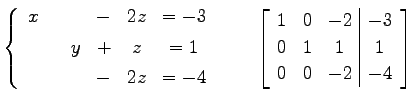 $\displaystyle \left\{ \begin{array}{cccccc} x & & & - & 2z & =-3 \\ [.5ex] & & ...
...\vert c} 1 & 0 & -2 & -3 \\ 0 & 1 & 1 & 1 \\ 0 & 0 & -2 & -4 \end{array}\right]$