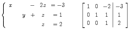 $\displaystyle \left\{ \begin{array}{cccccc} x & & & - & 2z & =-3 \\ [.5ex] & & ...
...cc\vert c} 1 & 0 & -2 & -3 \\ 0 & 1 & 1 & 1 \\ 0 & 0 & 1 & 2 \end{array}\right]$