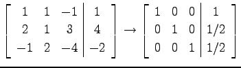 $\displaystyle \left[\begin{array}{ccc\vert c} 1 & 1 & -1 & 1 \\ 2 & 1 & 3 & 4 \...
...\vert c} 1 & 0 & 0 & 1 \\ 0 & 1 & 0 & 1/2 \\ 0 & 0 & 1 & 1/2 \end{array}\right]$