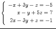 $ \left\{\begin{array}{r}
-x+3y-z=-5 \\
x-y+5z=7 \\
2x-3y+z=-1
\end{array}\right. $