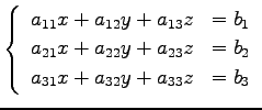 $\displaystyle \left\{\begin{array}{ll} a_{11}x + a_{12}y +a_{13}z & = b_1 \\ a_...
...{22}y +a_{23}z & = b_2 \\ a_{31}x + a_{32}y +a_{33}z & = b_3 \end{array}\right.$