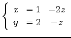 $\displaystyle \left\{ \begin{array}{ccc} x & = 1 & -2z \\ y & = 2 & -z \end{array}\right.$