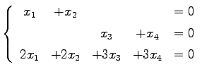 $\displaystyle \left\{\begin{array}{ccccc} x_{1} & +x_{2} & & & =0 \\ [.5ex] & &...
...+x_{4} & =0 \\ [.5ex] 2x_{1} &+2x_{2} & +3x_{3}& +3x_{4}& =0 \end{array}\right.$