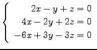 $ \left\{\begin{array}{r}
2x-y+z=0 \\
4x-2y+2z=0 \\
-6x+3y-3z=0
\end{array}\right. $