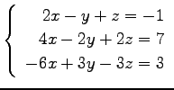 $ \left\{\begin{array}{r}
2x-y+z=-1 \\
4x-2y+2z=7 \\
-6x+3y-3z=3
\end{array}\right. $