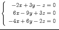 $ \left\{\begin{array}{r}
-2x+3y-z=0 \\
6x-9y+3z=0 \\
-4x+6y-2z=0
\end{array}\right. $
