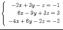 $ \left\{\begin{array}{r}
-2x+3y-z=-1 \\
6x-9y+3z=3 \\
-4x+6y-2z=-2
\end{array}\right. $