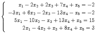 $ \left\{\begin{array}{r}
x_1-2x_2+2x_3+7x_4+x_5=-2 \\
-3x_1+6x_2-2x_3-13x_4-x_...
...
5x_1-10x_2-x_3+13x_4+x_5=15 \\
2x_1-4x_2+x_3+8x_4+x_5=3
\end{array}\right. $