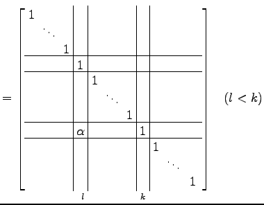 $\displaystyle = \underset{l\qquad\qquad\,\,\,k}{ \left[\begin{array}{ccc\vert c...
...& & \!\ddots\! & \\ [-.5ex] & & & & & & & & & & 1 \end{array}\right]}\quad(l<k)$
