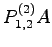 $\displaystyle P^{(2)}_{1,2}A$