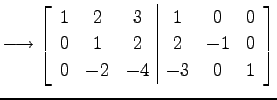 $\displaystyle \longrightarrow \left[ \begin{array}{ccc\vert ccc} 1 & 2 & 3 & 1 & 0 & 0 \\ 0 & 1 & 2 & 2 & -1 & 0 \\ 0 & -2 & -4 & -3 & 0 & 1 \end{array}\right]$