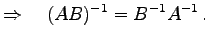 $\displaystyle \Rightarrow\quad (AB)^{-1}=B^{-1}A^{-1}\,.$