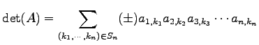 $\displaystyle \det(A)= \sum_{(k_{1},\cdots,k_{n})\in S_{n}}(\pm) a_{1,k_{1}}a_{2,k_{2}}a_{3,k_{3}}\cdots a_{n,k_{n}}$