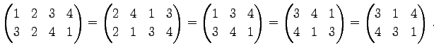 $\displaystyle \begin{pmatrix}1 & 2 & 3 & 4 \\ 3 & 2 & 4 & 1 \end{pmatrix}= \beg...
...4 & 1 & 3 \end{pmatrix}= \begin{pmatrix}3 & 1 & 4 \\ 4 & 3 & 1 \end{pmatrix}\,.$