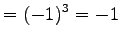 $\displaystyle = (-1)^{3}=-1$