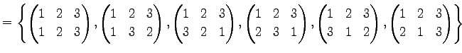 $\displaystyle = \left\{ \begin{pmatrix}1 & 2 & 3 \\ 1 & 2 & 3 \end{pmatrix}, \b...
...& 2 \end{pmatrix}, \begin{pmatrix}1 & 2 & 3 \\ 2 & 1 & 3 \end{pmatrix} \right\}$