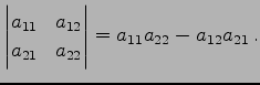 $\displaystyle \begin{vmatrix}a_{11} & a_{12} \\ a_{21} & a_{22} \end{vmatrix}= a_{11}a_{22}-a_{12}a_{21}\,.$