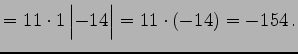 $\displaystyle = 11\cdot1 \begin{vmatrix}-14 \end{vmatrix}= 11\cdot(-14)= -154\,.$
