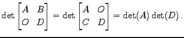 $\displaystyle \det \begin{bmatrix}A & B \\ O & D \end{bmatrix} = \det \begin{bmatrix}A & O \\ C & D \end{bmatrix} = \det(A)\det(D)\,.$