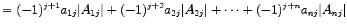 $\displaystyle = (-1)^{j+1}a_{1j}\vert A_{1j}\vert+ (-1)^{j+2}a_{2j}\vert A_{2j}\vert+ \cdots+ (-1)^{j+n}a_{nj}\vert A_{nj}\vert$