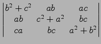 $ \begin{vmatrix}
b^2+c^2\! & \!ab\! & \!ac \\ [-0.5ex] ab\! & \!c^2+a^2\! & \!bc \\ [-0.5ex] ca\! &
bc\! & \!a^2+b^2
\end{vmatrix}$