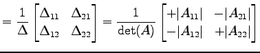 $\displaystyle = \frac{1}{\Delta} \begin{bmatrix}\Delta_{11} & \Delta_{21} \\ \D...
...t & -\vert A_{21}\vert \\ -\vert A_{12}\vert & +\vert A_{22}\vert \end{bmatrix}$