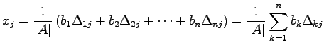 $\displaystyle x_{j}= \frac{1}{\vert A\vert}\left( b_{1}\Delta_{1j}+ b_{2}\Delta...
... b_{n}\Delta_{nj}\right)= \frac{1}{\vert A\vert} \sum_{k=1}^{n}b_{k}\Delta_{kj}$
