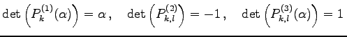 $\displaystyle \det\left(P_{k}^{(1)}(\alpha)\right)=\alpha\,,\quad \det\left(P_{k,l}^{(2)}\right)=-1\,,\quad \det\left(P_{k,l}^{(3)}(\alpha)\right)=1\,$
