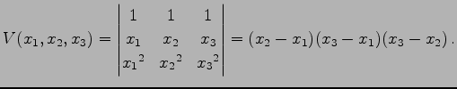 $\displaystyle V(x_{1},x_{2},x_{3})= \begin{vmatrix}1 & 1 & 1 \\ x_{1} & x_{2} &...
...2}{}^2 & x_{3}{}^2 \end{vmatrix} = (x_{2}-x_{1}) (x_{3}-x_{1}) (x_{3}-x_{2})\,.$