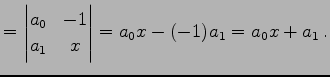 $\displaystyle = \begin{vmatrix}a_{0} & -1 \\ a_{1} & x \end{vmatrix} = a_{0}x-(-1)a_{1}= a_{0}x+a_{1}\,.$