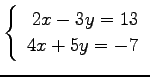 $ \left\{\begin{array}{r}
2x-3y=13 \\
4x+5y=-7
\end{array}\right. $